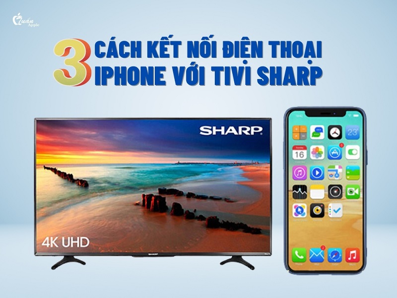 3 Cách kết nối điện thoại iPhone với Tivi Sharp đơn giản