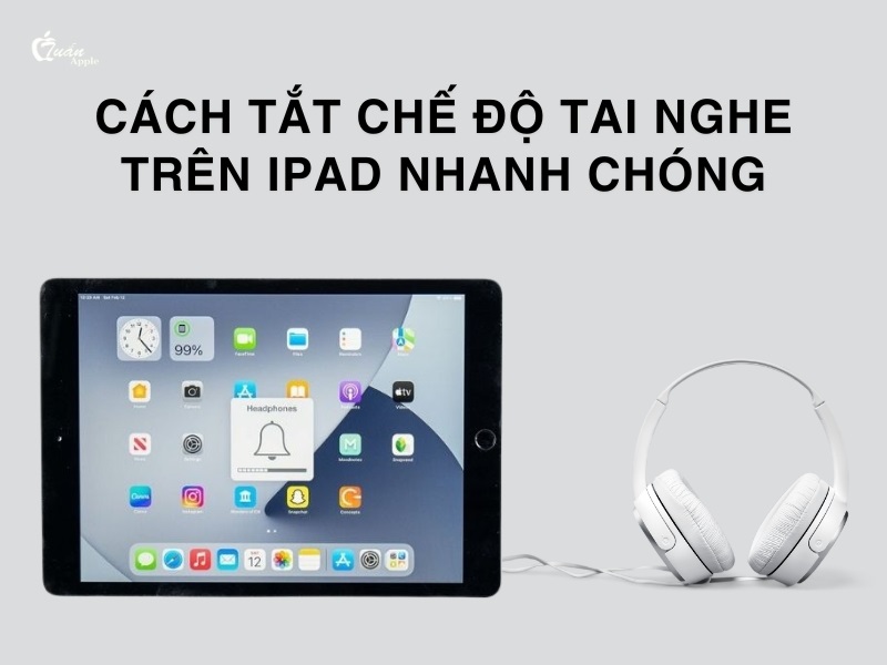 9 Cách tắt chế độ tai nghe trên iPad nhanh chóng