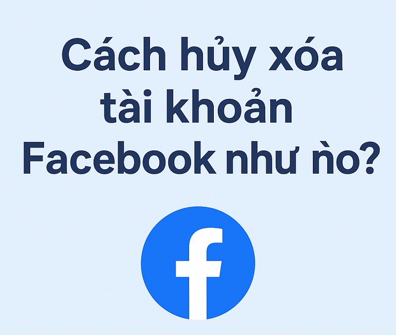 Cách hủy xóa tài khoản Facebook như nào?